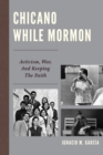 Image for Chicano while Mormon: activism, war, and keeping the faith