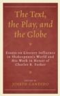 Image for The text, the play, and the Globe: essays on literary influence in Shakespeare&#39;s world and his work in honor of Charles R. Forker