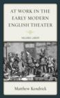 Image for At Work in the Early Modern English Theater