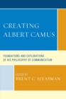 Image for Creating Albert Camus: foundations and explorations of his philosophy of communication