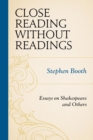 Image for Close reading without readings: essays on Shakespeare and others