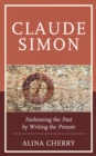 Image for Claude simon: fashioning the past by writing the present