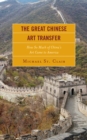 Image for The great Chinese art transfer  : how so much of China&#39;s art came to America