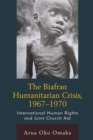 Image for The Biafran humanitarian crisis, 1967-1970  : international human rights and joint church aid