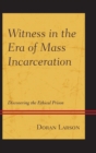 Image for Witness in the era of mass incarceration: discovering the ethical prison