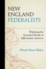 Image for New England Federalists: widening the sectional divide in Jeffersonian America
