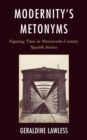 Image for Modernity&#39;s metonyms: figuring time in nineteenth-century Spanish stories