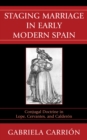 Image for Staging marriage in early modern Spain: conjugal doctrine in Lope, Cervantes, and Calderâon