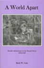 Image for A World Apart : Female Adolescence in the French Novel, 1870-1930