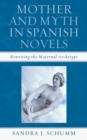 Image for Mother &amp; Myth in Spanish Novels: Rewriting the Matriarchal Archetype