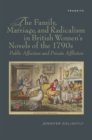 Image for The family, marriage, and radicalism in British women&#39;s novels of the 1790s: public affection and private affliction