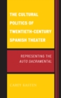 Image for The cultural politics of twentieth-century Spanish theatre: representing the auto sacramental