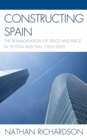 Image for Constructing Spain  : the re-imagination of space and place in fiction and film, 1953-2003