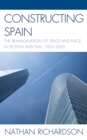 Image for Constructing Spain: the re-imagination of space and place in fiction and film, 1953-2003