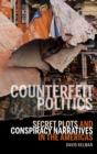 Image for Counterfeit politics: secret plots and conspiracy narratives in the Americas