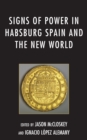 Image for Signs of power in Habsburg Spain and the New World