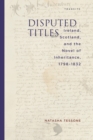 Image for Disputed titles: Ireland, Scotland, and the novel of inheritance, 1798-1832