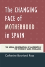 Image for The changing face of motherhood in Spain  : the social construction of maternity in the works of Lucâia Etxebarrâia