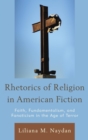 Image for Rhetorics of religion in American fiction: faith, fundamentalism, and fanaticism in the age of terror