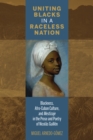Image for Uniting blacks in a raceless nation  : blackness, Afro-Cuban culture, and Mestizaje in the prose and poetry of Nicolâas Guillâen