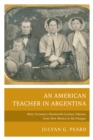 Image for An American teacher in Argentina  : Mary Gorman&#39;s nineteenth-century odyssey from New Mexico to the Pampas