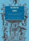 Image for Decorative games: ornament, rhetoric, and noble culture in the work of Gilles-Marie Oppenord (1672-1742)