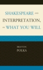 Image for Shakespeare and interpretation, or what you will