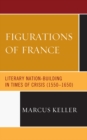 Image for Figurations of France: literary nation-building in times of crisis (1550-1650)