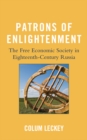 Image for Patrons of enlightenment: the Free Economic Society in eighteenth-century Russia