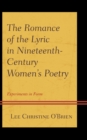 Image for The romance of the lyric in nineteenth-century women&#39;s poetry  : experiments in form