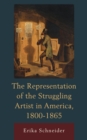Image for The representation of the struggling artist in America, 1800-1865