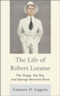 Image for The life of Robert Loraine: the stage, the sky, and George Bernard Shaw