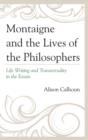Image for Montaigne and the lives of the philosophers  : life writing and transversality in the Essais