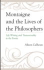 Image for Montaigne and the lives of the philosophers: life writing and transversality in the Essais