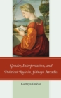 Image for Gender, Interpretation, and Political Rule in Sidney&#39;s Arcadia