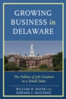 Image for Growing business in Delaware: the politics of job creation in a small state
