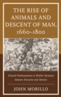 Image for The rise of animals and descent of man, 1660-1800: toward posthumanism in British literature between Descartes and Darwin