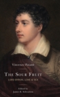 Image for The sour fruit: Lord Byron, love &amp; sex
