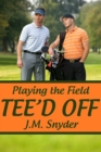 Image for Playing the Field: Tee&#39;d Off