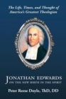 Image for Jonathan Edwards on the New Birth in the Spirit : An Introduction to the Life, Times, and Thought of America&#39;s Greatest Theologian