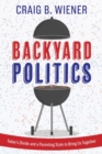 Image for Backyard Politics : Today&#39;s Divide and a Parenting Style to Bring Us Together