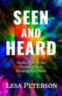 Image for Seen and Heard: Shake Free of the Unseen Forces Holding You Back
