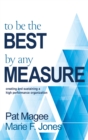 Image for To Be the Best By Any Measure: Creating and Sustaining a High Performance Organization