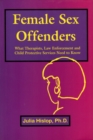 Image for Female Sex Offenders: What Therapists, Law Enforcement and Child Protective Services Need to Know