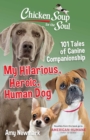 Image for My hilarious, heroic, human dog  : 101 tales of canine companionship
