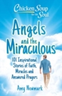Image for Angels and the miraculous  : 101 inspirational stories of faith, miracles and answered prayers