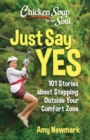 Image for Chicken Soup for the Soul: Just Say Yes : 101 Stories about Stepping Outside Your Comfort Zone