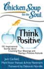 Image for Chicken Soup for the Soul: Think Positive: 101 Inspirational Stories about Counting Your Blessings and Having a Positive Attitude