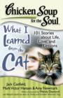 Image for Chicken Soup for the Soul: What I Learned from the Cat: 101 Stories about Life, Love, and Lessons