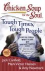 Image for Chicken Soup for the Soul: Tough Times, Tough People: 101 Stories about Overcoming the Economic Crisis and Other Challenges